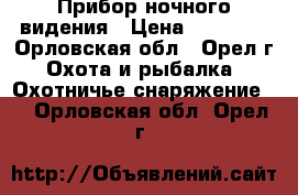 Прибор ночного видения › Цена ­ 17 500 - Орловская обл., Орел г. Охота и рыбалка » Охотничье снаряжение   . Орловская обл.,Орел г.